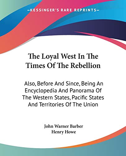 9781430464372: The Loyal West In The Times Of The Rebellion: Also, Before And Since, Being An Encyclopedia And Panorama Of The Western States, Pacific States And Territories Of The Union