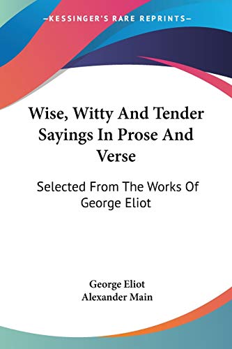 Wise, Witty And Tender Sayings In Prose And Verse: Selected From The Works Of George Eliot (9781430471363) by Eliot, George