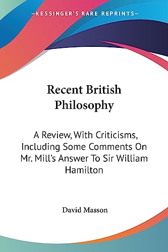 Recent British Philosophy: A Review, With Criticisms, Including Some Comments On Mr. Mill's Answer To Sir William Hamilton (9781430473183) by Masson, David