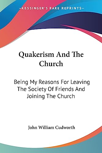 Beispielbild fr Quakerism And The Church: Being My Reasons For Leaving The Society Of Friends And Joining The Church zum Verkauf von California Books
