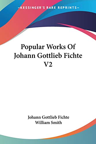 Popular Works Of Johann Gottlieb Fichte V2 (9781430475347) by Fichte, Johann Gottlieb