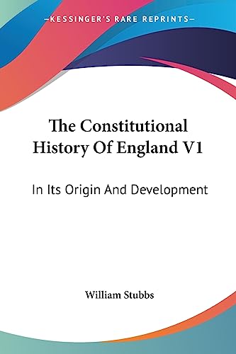 The Constitutional History Of England V1: In Its Origin And Development (9781430478850) by Stubbs, William