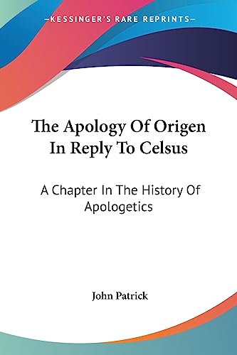 The Apology Of Origen In Reply To Celsus: A Chapter In The History Of Apologetics (9781430479420) by Patrick, John