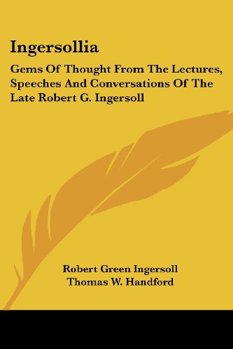 Stock image for Ingersollia: Gems Of Thought From The Lectures, Speeches And Conversations Of The Late Robert G. Ingersoll for sale by California Books