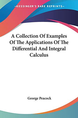 A Collection Of Examples Of The Applications Of The Differential And Integral Calculus (9781430486718) by Peacock, George