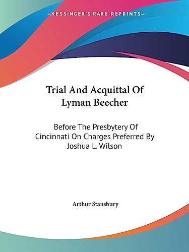 Beispielbild fr Trial And Acquittal Of Lyman Beecher: Before The Presbytery Of Cincinnati On Charges Preferred By Joshua L. Wilson zum Verkauf von Book Deals