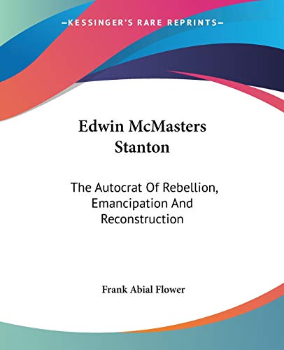Beispielbild fr Edwin McMasters Stanton: The Autocrat Of Rebellion, Emancipation And Reconstruction zum Verkauf von Books From California