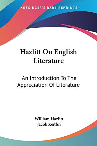 Hazlitt On English Literature: An Introduction To The Appreciation Of Literature (9781430498599) by Hazlitt, William; Zeitlin, Jacob