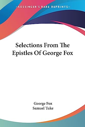 Selections From The Epistles Of George Fox (9781432503963) by Fox, George