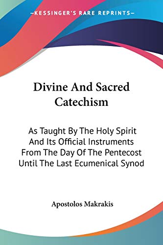 9781432516703: Divine And Sacred Catechism: As Taught By The Holy Spirit And Its Official Instruments From The Day Of The Pentecost Until The Last Ecumenical Synod