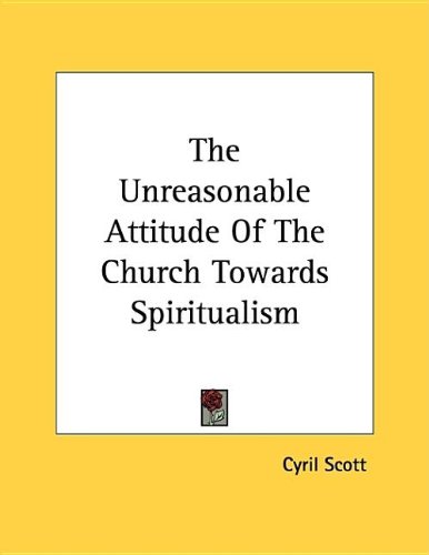 The Unreasonable Attitude Of The Church Towards Spiritualism (9781432521424) by Unknown Author