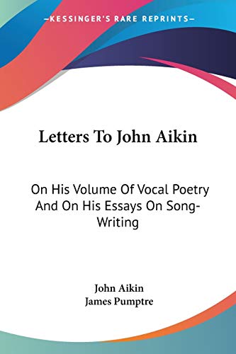 Letters To John Aikin: On His Volume Of Vocal Poetry And On His Essays On Song-Writing (9781432522049) by Aikin, John