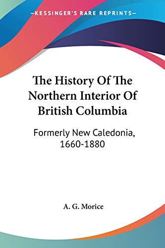 Beispielbild fr The History Of The Northern Interior Of British Columbia: Formerly New Caledonia, 1660-1880 zum Verkauf von California Books