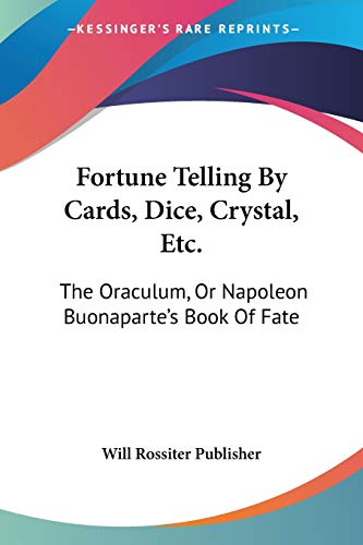 Stock image for Fortune Telling By Cards, Dice, Crystal, Etc.: The Oraculum, Or Napoleon Buonaparte's Book Of Fate for sale by THE SAINT BOOKSTORE