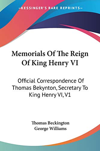 Stock image for Memorials Of The Reign Of King Henry VI: Official Correspondence Of Thomas Bekynton, Secretary To King Henry VI, V1 for sale by California Books