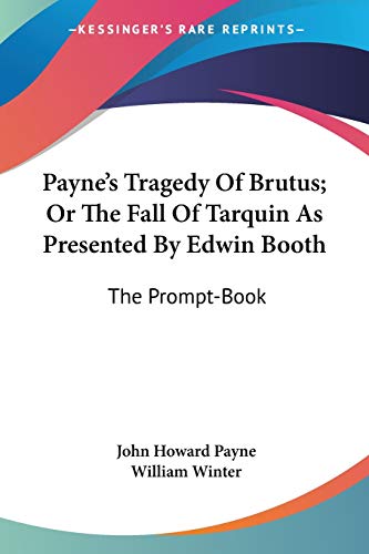Stock image for Payne's Tragedy Of Brutus; Or The Fall Of Tarquin As Presented By Edwin Booth: The Prompt-Book for sale by California Books