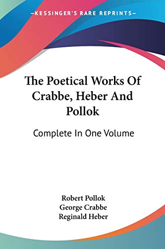 The Poetical Works Of Crabbe, Heber And Pollok: Complete In One Volume (9781432537593) by Pollok, Robert; Crabbe, George; Heber Bp., Reginald