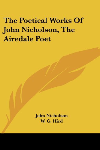 Beispielbild fr The Poetical Works Of John Nicholson, The Airedale Poet zum Verkauf von California Books