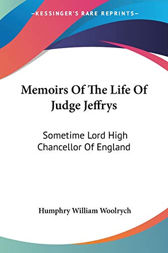 9781432540036: Memoirs Of The Life Of Judge Jeffrys: Sometime Lord High Chancellor Of England