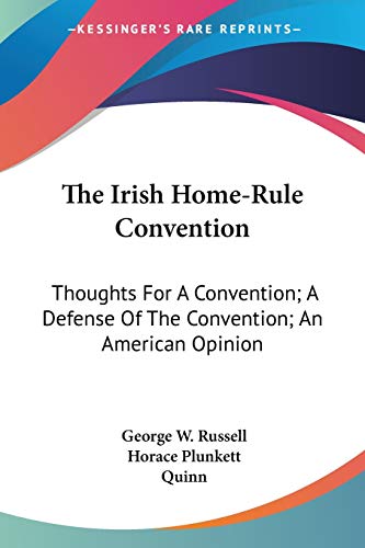 Stock image for The Irish Home-Rule Convention: Thoughts For A Convention; A Defense Of The Convention; An American Opinion for sale by California Books