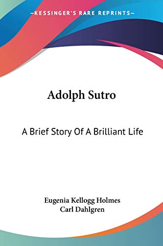 Beispielbild fr Adolph Sutro: A Brief Story Of A Brilliant Life zum Verkauf von California Books