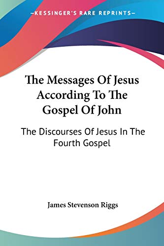 Beispielbild fr The Messages Of Jesus According To The Gospel Of John: The Discourses Of Jesus In The Fourth Gospel zum Verkauf von California Books