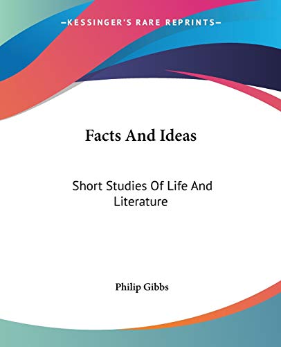 Facts And Ideas: Short Studies Of Life And Literature (9781432546557) by Gibbs, Philip