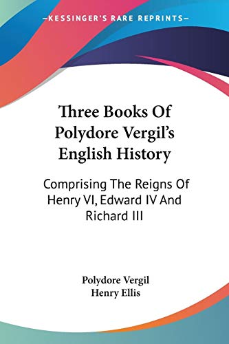 Beispielbild fr Three Books Of Polydore Vergil's English History: Comprising The Reigns Of Henry VI, Edward IV And Richard III zum Verkauf von California Books
