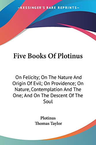 Five Books Of Plotinus: On Felicity; On The Nature And Origin Of Evil; On Providence; On Nature, Contemplation And The One; And On The Descent Of The Soul (9781432550509) by Plotinus