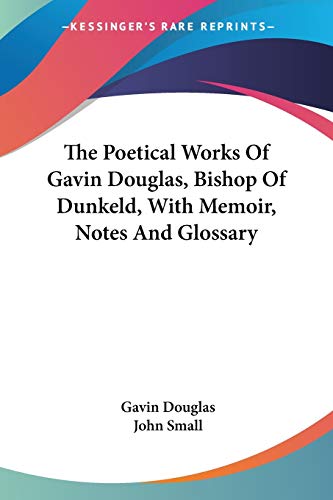 Beispielbild fr The Poetical Works of Gavin Douglas, Bishop of Dunkeld, with Memoir, Notes and Glossary zum Verkauf von Reuseabook