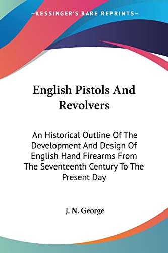 9781432555658: English Pistols and Revolvers: An Historical Outline of the Development and Design of English Hand Firearms from the Seventeenth Century to the Present Day
