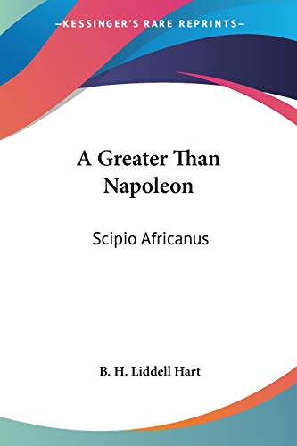 A Greater Than Napoleon: Scipio Africanus (9781432559458) by Liddell Hart, B H