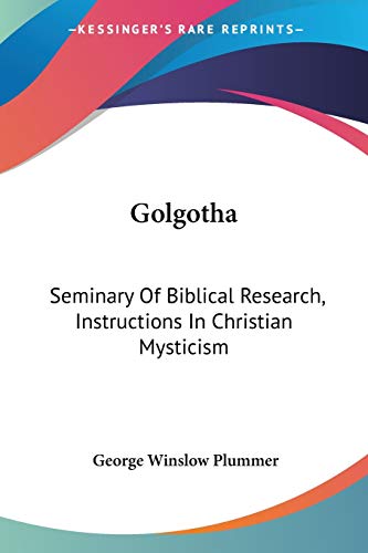 Golgotha: Seminary Of Biblical Research, Instructions In Christian Mysticism (9781432559861) by Plummer, George Winslow