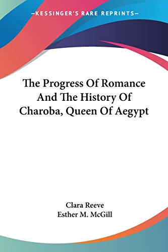 Beispielbild fr The Progress Of Romance And The History Of Charoba, Queen Of Aegypt [Paperback] Reeve, Clara and McGill, Esther M. zum Verkauf von GridFreed