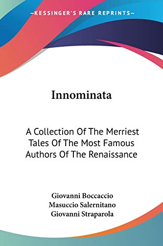 Innominata: A Collection Of The Merriest Tales Of The Most Famous Authors Of The Renaissance (9781432568191) by Boccaccio, Professor Giovanni; Salernitano, Masuccio; Straparola, Giovanni