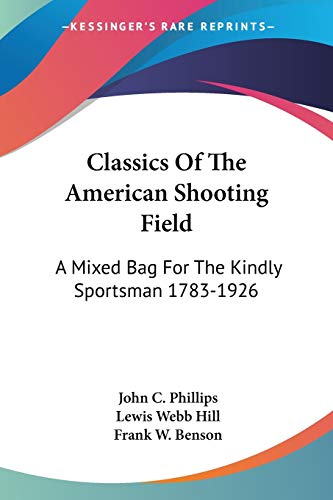 Stock image for Classics Of The American Shooting Field: A Mixed Bag For The Kindly Sportsman 1783-1926 for sale by Powell's Bookstores Chicago, ABAA