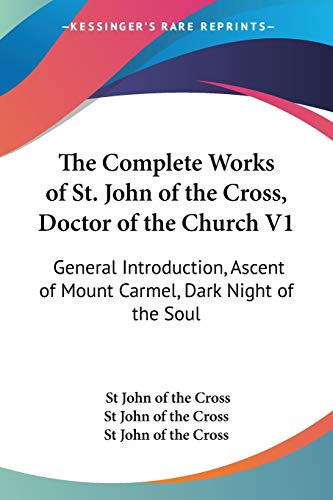 9781432581541: The Complete Works of St. John of the Cross, Doctor of the Church V1: General Introduction, Ascent of Mount Carmel, Dark Night of the Soul