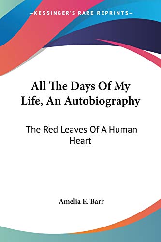 All The Days Of My Life, An Autobiography: The Red Leaves Of A Human Heart (9781432587000) by Barr, Amelia E