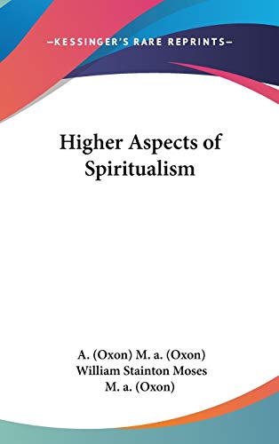 Higher Aspects of Spiritualism (9781432601294) by M A (Oxon), A (Oxon); Moses, William Stainton; M A (Oxon)