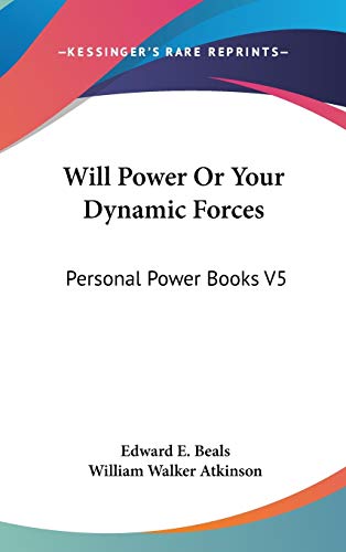 Will Power Or Your Dynamic Forces: Personal Power Books V5 (9781432605001) by Beals, Edward E; Atkinson, William Walker