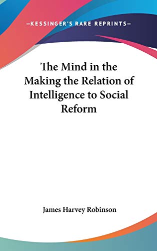 The Mind in the Making the Relation of Intelligence to Social Reform (9781432606695) by Robinson, James Harvey