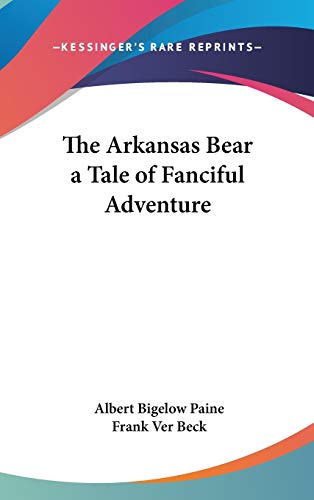 The Arkansas Bear a Tale of Fanciful Adventure (9781432607548) by Paine, Albert Bigelow