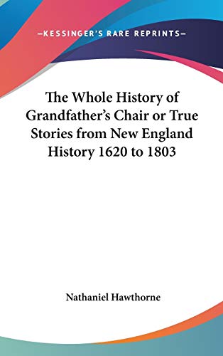 The Whole History of Grandfather's Chair or True Stories from New England History 1620 to 1803 (9781432609429) by Hawthorne, Nathaniel