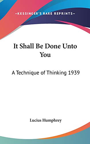 9781432609665: It Shall Be Done Unto You: A Technique of Thinking 1939