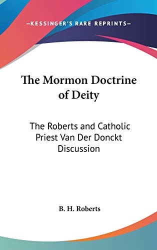 The Mormon Doctrine of Deity: The Roberts and Catholic Priest Van Der Donckt Discussion (9781432610906) by Roberts, B. H.