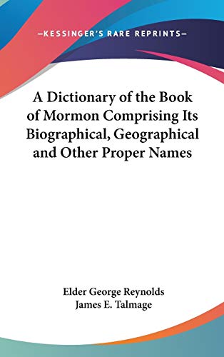 A Dictionary of the Book of Mormon Comprising Its Biographical, Geographical and Other Proper Names (9781432613501) by Reynolds, Elder George; Talmage, James E