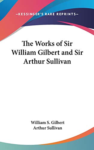 9781432614133: The Works of Sir William Gilbert and Sir Arthur Sullivan