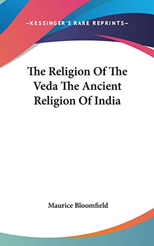 The Religion Of The Veda The Ancient Religion Of India (9781432614140) by Bloomfield, Maurice