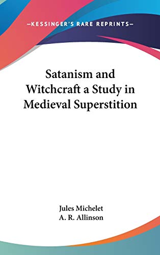 Satanism and Witchcraft a Study in Medieval Superstition (9781432615055) by Michelet, Jules