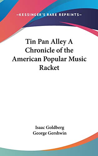 Tin Pan Alley A Chronicle of the American Popular Music Racket (9781432616540) by Goldberg, Isaac